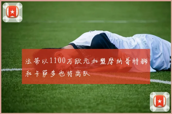 法蒂以1100万欧元加盟摩纳哥特狮和卡萨多也将离队
